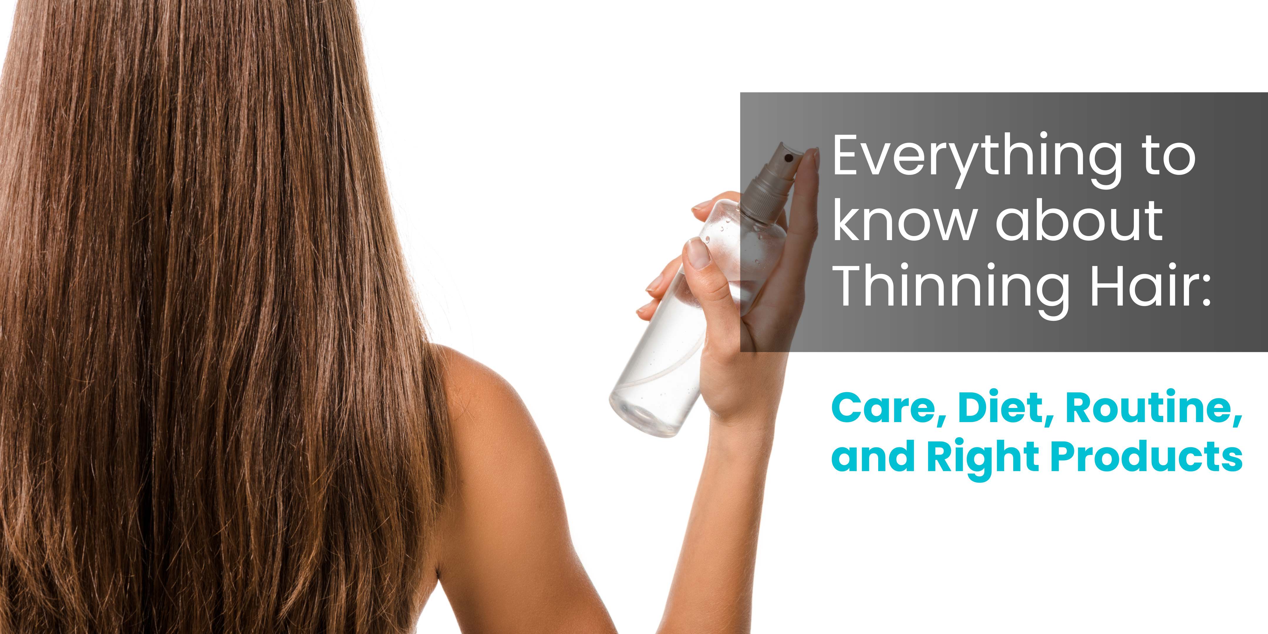 Everything to know about Thinning Hair Care, Diet, Routine and Right