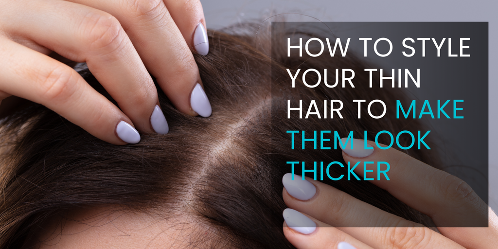 How To Style Your Thin Hair to Look Thicker.