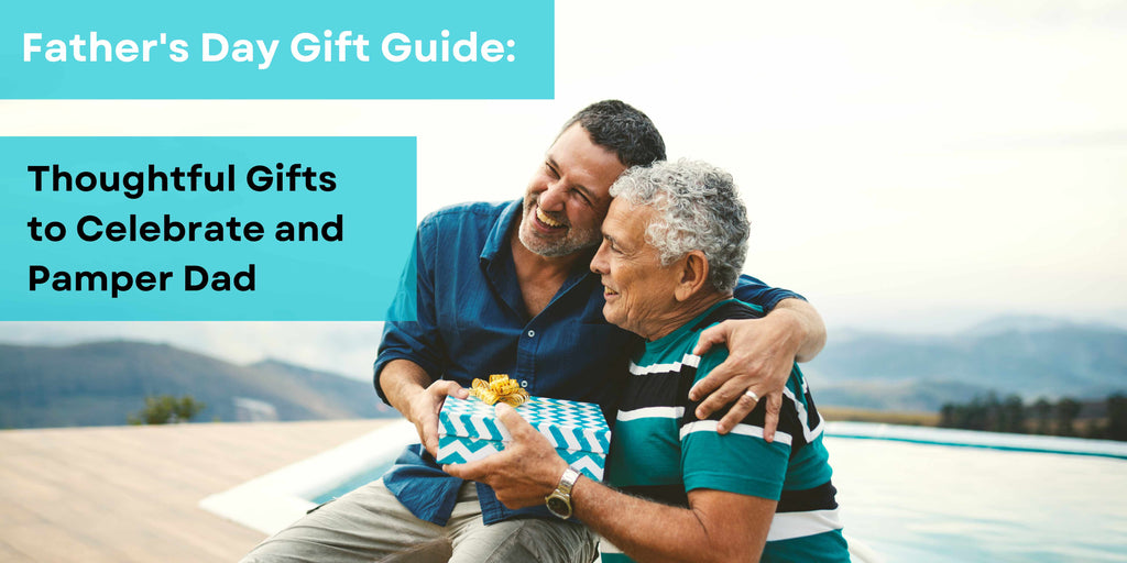 Father's Day Gift Guide: Thoughtful Gifts to Celebrate and Pamper Dad