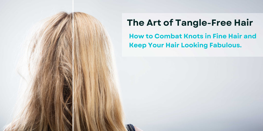 The Art of Tangle-Free Hair: How to Combat Knots in Fine Hair and Keep Your Hair Looking Fabulous